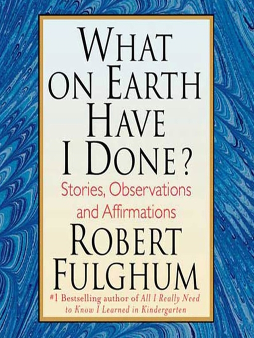 Title details for What On Earth Have I Done? by Robert Fulghum - Available